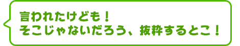 言われたけども！　そこじゃないだろう、抜粋するとこ！？