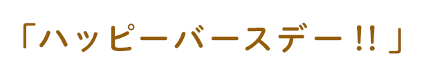 「ハッピーバースデー！！」